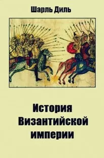 История византийской империи - Шарль Диль