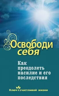 Освободи себя. Как преодолеть насилие и его последствия - Дмитрий Семеник