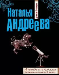 И на небе есть Крест, или Ловушка для падающей звезды - Наталья Андреева