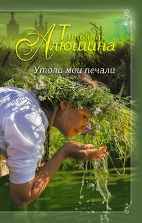 Утоли мои печали - Татьяна Алюшина