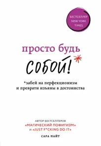 Просто будь собой! Забей на перфекционизм и преврати изъяны в достоинства - Сара Найт