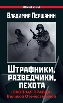 Штрафники, разведчики, пехота. «Окопная правда» Великой Отечественной - Владимир Першанин