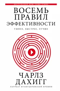 Думай и решай . Восемь правил эффективности: умнее, быстрее, лучше. Секреты продуктивности в жизни и бизнесе - Чарлз Дахигг