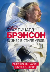 Бизнес в стиле Virgin. Чему вас не научат в бизнес-школе - Ричард Брэнсон