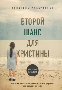 Второй шанс для Кристины. Миру наплевать, выживешь ты или умрешь. Все зависит от тебя - Кристина Рикардссон