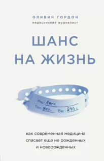 Шанс на жизнь. Как современная медицина спасает еще не рожденных и новорожденных - Оливия Гордон