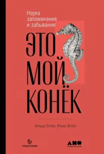 Это мой конёк. Наука запоминания и забывания - Ильва Эстбю, Хильда Эстбю