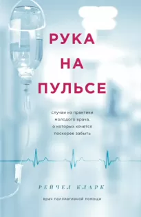 Рука на пульсе. Случаи из практики молодого врача, о которых хочется поскорее забыть - Рейчел Кларк