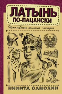 Латынь по-пацански. Прохладные римские истории - Никита Самохин