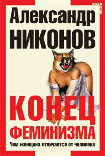 Конец феминизма. Чем женщина отличается от человека - Александр Никонов