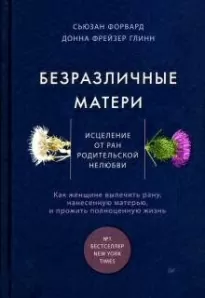 Безразличные матери. Исцеление от ран родительской нелюбви - Форвард Сьюзан, Глинн Донна