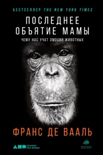 Последнее объятие Мамы. Чему нас учат эмоции животных - Франс де Вааль