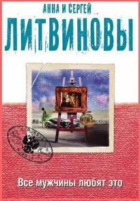 Все мужчины любят это - Сергей Литвинов, Анна Литвинова