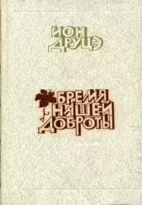 Бремя нашей доброты - Ион Друцэ