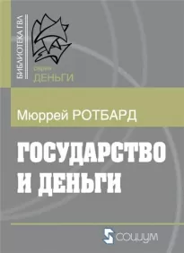 Государство и деньги: как государство завладело денежной системой общества - Мюррей Ротбард