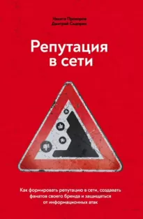 Репутация в сети. Как формировать репутацию в сети, создавать фанатов своего бренда и защищаться от информационных атак - Дмитрий Сидорин, Никита Прохоров