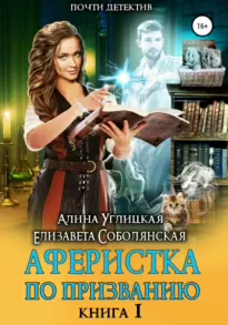 Аферистка по призванию. Книга 1 - Алина Углицкая, Елизавета Соболянская