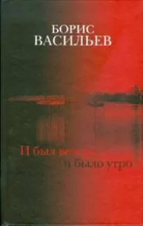 И был вечер, и было утро - Борис Васильев