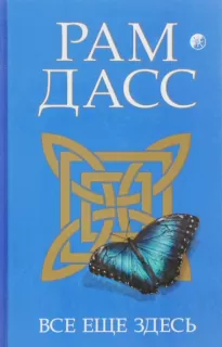 Все еще здесь, принятие перемен, старения и смерти - Рам Дасс