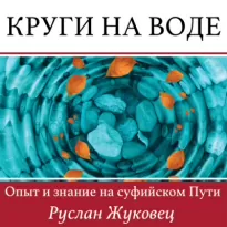 Круги на воде. Опыт и знание на суфийском Пути - Руслан Жуковец