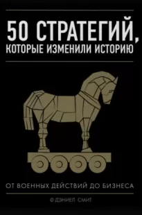 50 стратегий, которые изменили историю. От военных действий до бизнеса