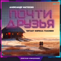 Почти друзья - Александр Матюхин