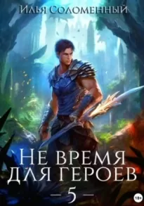 Не время для героев. Книга 5