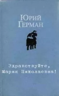 Здравствуйте, Мария Николаевна! - Юрий Герман